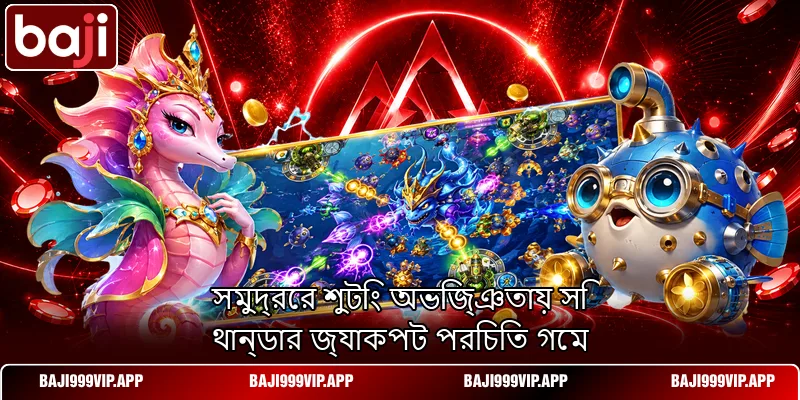 সমুদ্রের শুটিং অভিজ্ঞতায় সি থান্ডার জ্যাকপট পরিচিত গেম সমুদ্রের শুটিং অভিজ্ঞতায় সি থান্ডার জ্যাকপট পরিচিত গেম