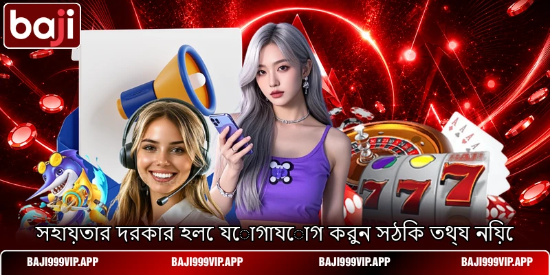 সহায়তার দরকার হলে যোগাযোগ করুন সঠিক তথ্য নিয়ে সহায়তার দরকার হলে যোগাযোগ করুন সঠিক তথ্য নিয়ে